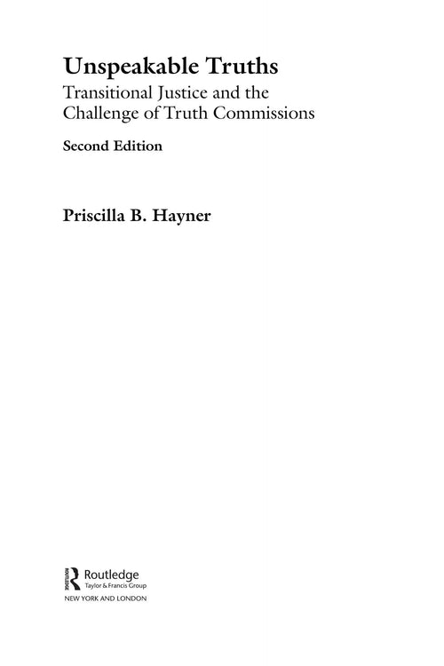 Unspeakable Truths Transitional Justice and the Challenge of Truth Commissions by Priscilla B. Hayner