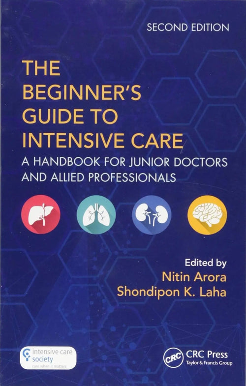 The Beginner's Guide to Intensive Care A Handbook for Junior Doctors and Allied Professionals by Nitin Arora