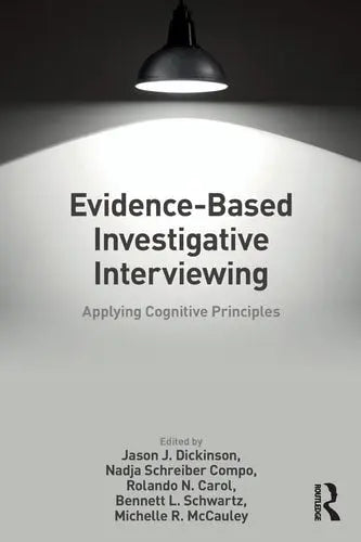 Evidence-based Investigative Interviewing Applying Cognitive Principles by Jason J. Dickinson