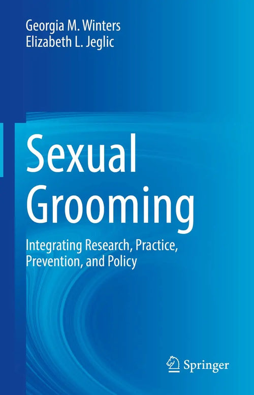 Sexual Grooming Integrating Research, Practice, Prevention, and Policy by Georgia M. Winters