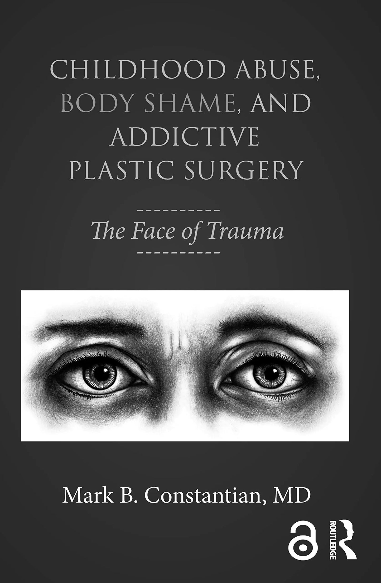 Childhood Abuse, Body Shame, and Addictive Plastic Surgery The Face of Trauma by Mark B. Constantian – book cover
