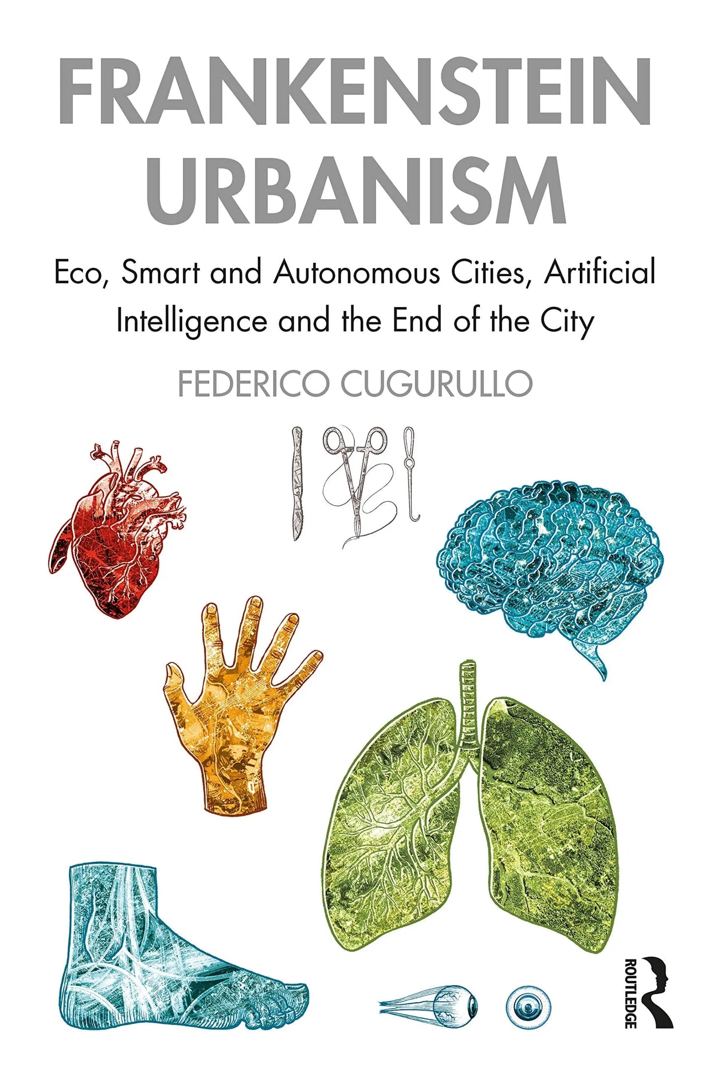 Frankenstein Urbanism Eco, Smart and Autonomous Cities, Artificial Intelligence and the End of the City by – book cover