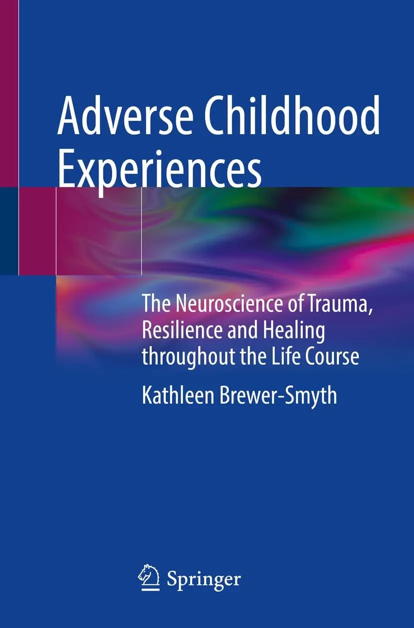 Adverse Childhood Experiences The Neuroscience of Trauma, Resilience and Healing throughout the Life Course – book cover