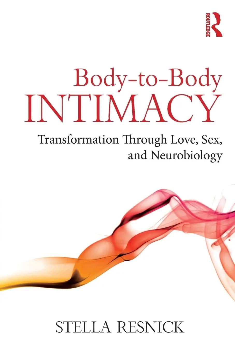Body-To-Body Intimacy Transformation Through Love, Sex, and Neurobiology by Stella Resnick – book cover