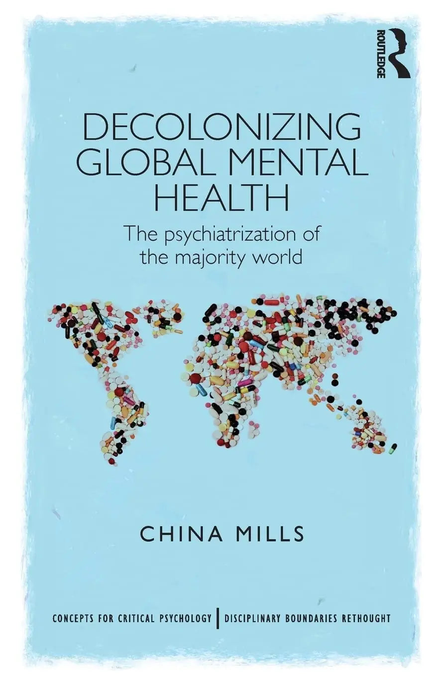 Decolonizing Global Mental Health The Psychiatrization of the Majority World by China Mills – book cover