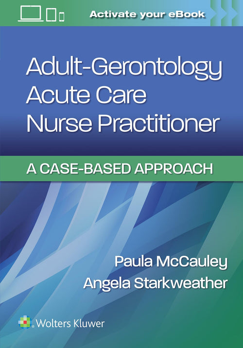 Adult-gerontology Acute Care Nurse Practitioner A Case-based Approach by Paula McCauley