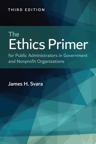 The Ethics Primer for Public Administrators in Government and Nonprofit Organizations Jones & Bartlett Learning