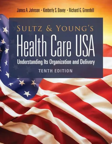 Sultz and Young's Health Care USA: Understanding Its Organization and Delivery Jones & Bartlett Learning