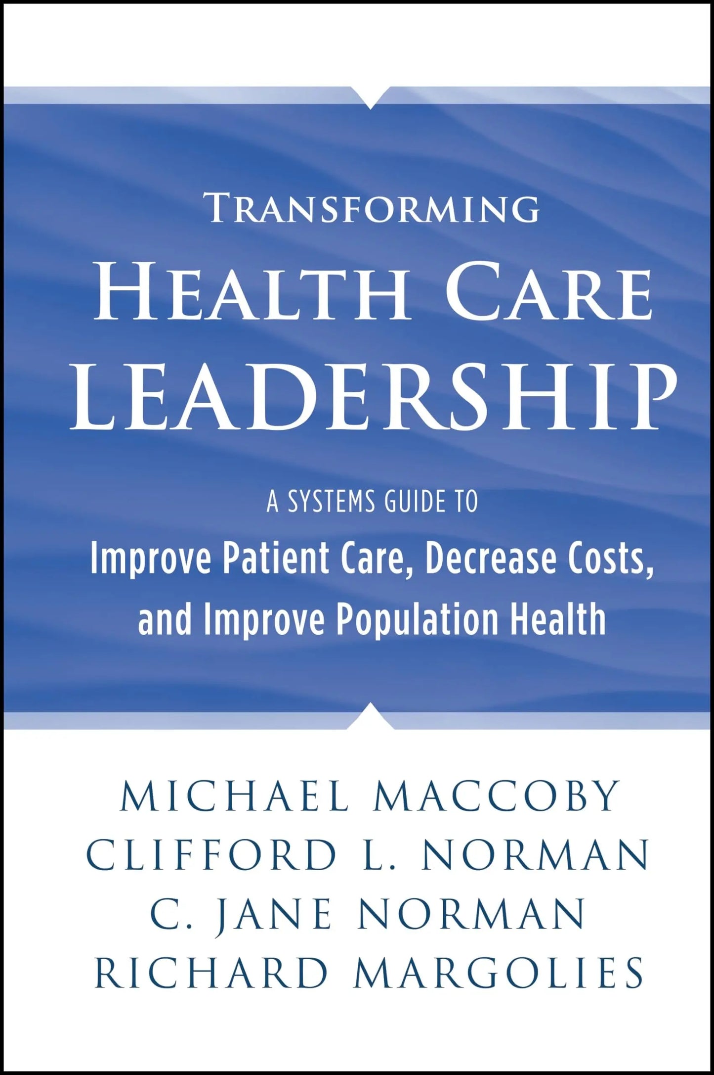 Transforming Health Care Leadership A Systems Guide to Improve Patient Care, Decrease Costs, and Improve – book cover