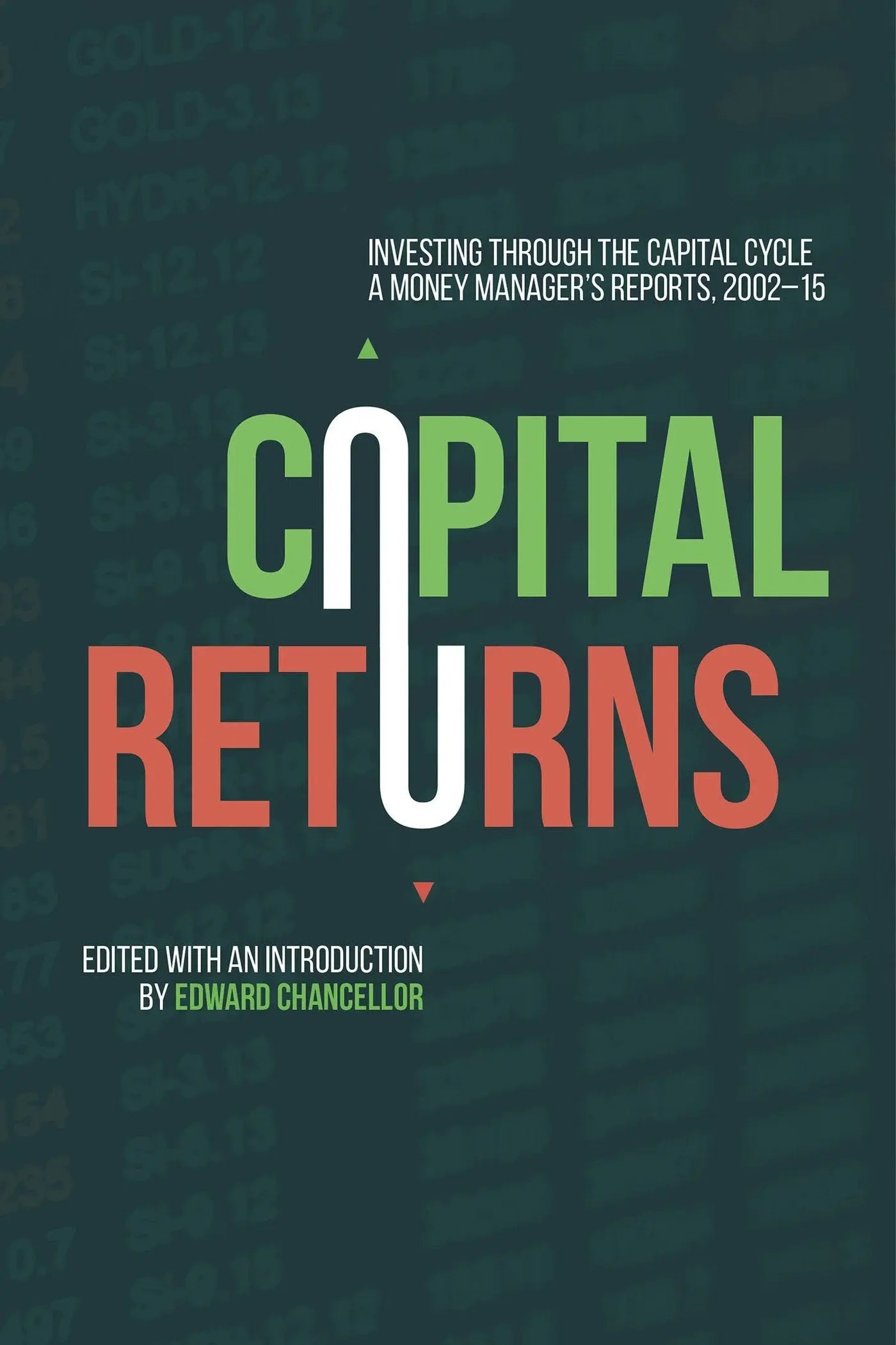 Capital Returns Investing Through the Capital Cycle: A Money Manager’s Reports 2002-15