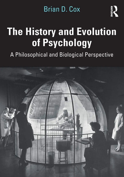 The History and Evolution of Psychology A Philosophical and Biological Perspective by Brian David Cox