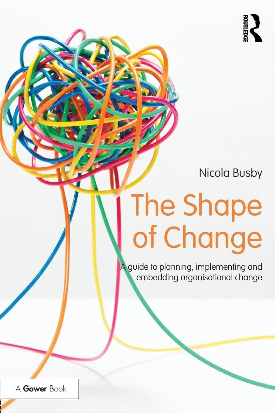 The Shape of Change A Guide to Planning, Implementing and Embedding Organisational Change by Nicola Busby – book cover