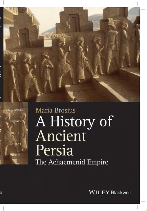 A History of Ancient Persia The Achaemenid Empire