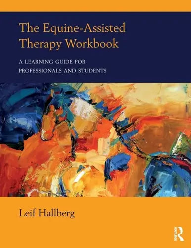 The Equine-Assisted Therapy Workbook A Learning Guide for Professionals and Students by Leif Hallberg