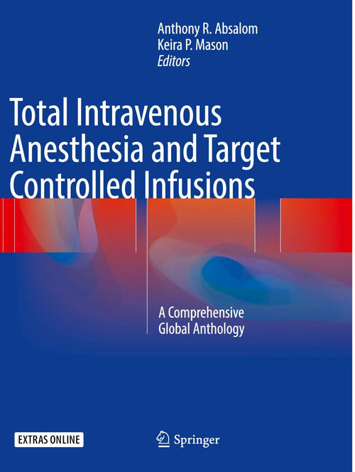 Total Intravenous Anesthesia and Target Controlled Infusions A Comprehensive Global Anthology by Anthony R. Absalom