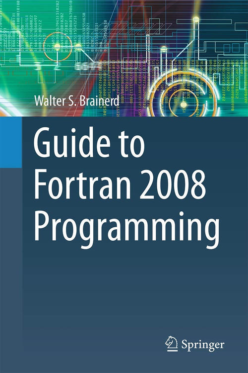 Guide to Fortran 2008 Programming by Walter S. Brainerd