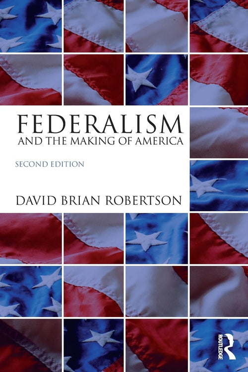 Federalism and the Making of America by David Brian Robertson