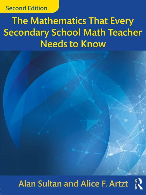The Mathematics That Every Secondary School Math Teacher Needs to Know by Alan Sultan
