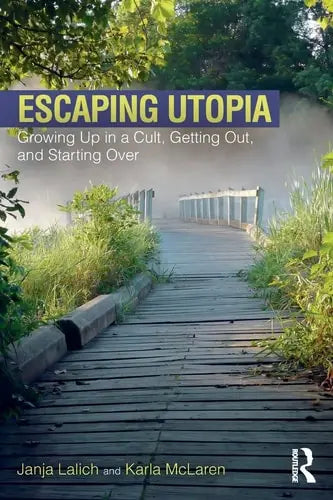 Escaping Utopia Growing Up in a Cult, Getting Out, and Starting Over Routledge