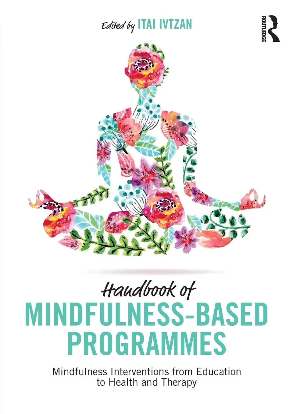 Handbook of Mindfulness-based Programmes Mindfulness Interventions from Education to Health and Therapy by – book cover