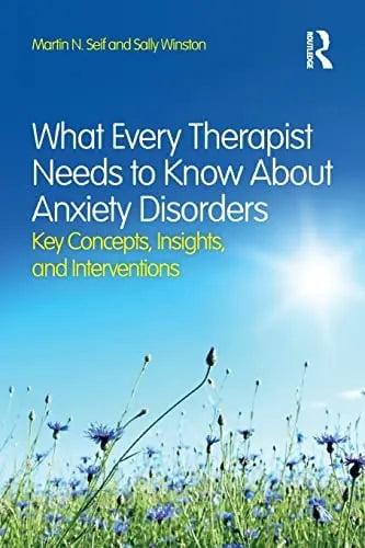 What Every Therapist Needs to Know about Anxiety Disorders Key Concepts, Insights, and Interventions by – book cover