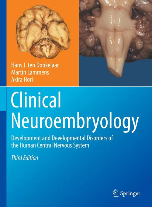 Clinical Neuroembryology Development and Developmental Disorders of the Human Central Nervous System by Hans J. ten Donkelaar