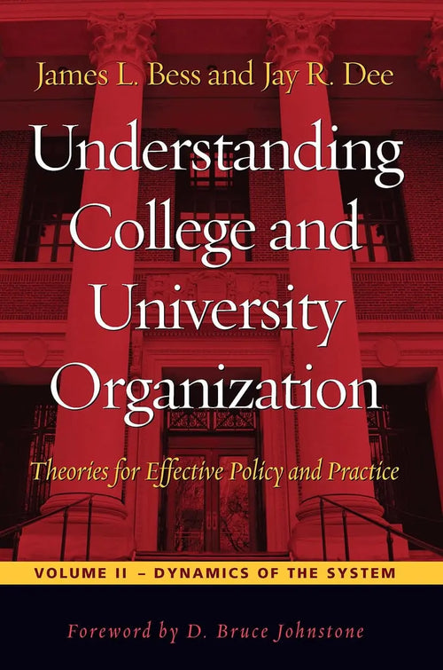 Understanding College and University Organization Theories for Effective Policy and Practice; Volume II: Dynamics of the System by James L. Bess