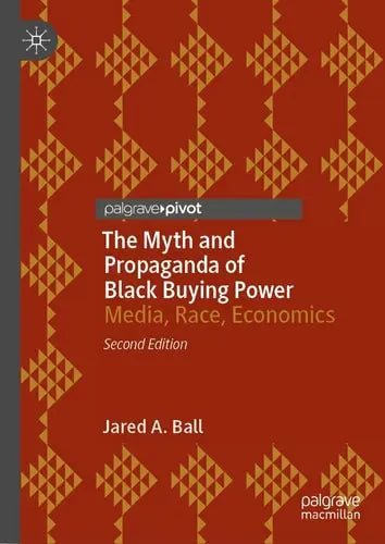 The Myth and Propaganda of Black Buying Power Media, Race, Economics Springer International Publishing