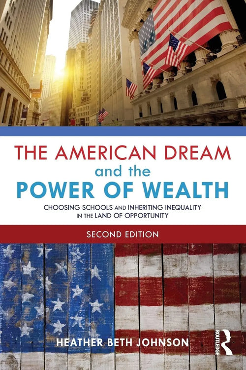 The American Dream and the Power of Wealth Choosing Schools and Inheriting Inequality in the Land of Opportunity by Heather Beth Johnson