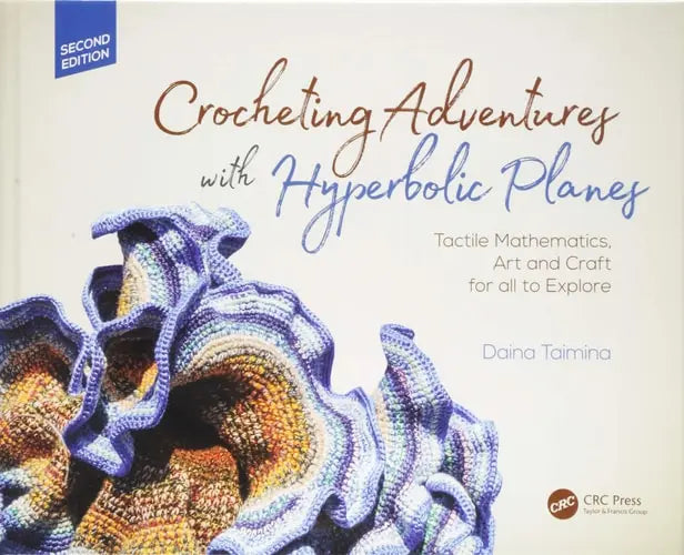 Crocheting Adventures with Hyperbolic Planes Tactile Mathematics, Art and Craft for All to Explore CRC Press, Taylor & Francis Group