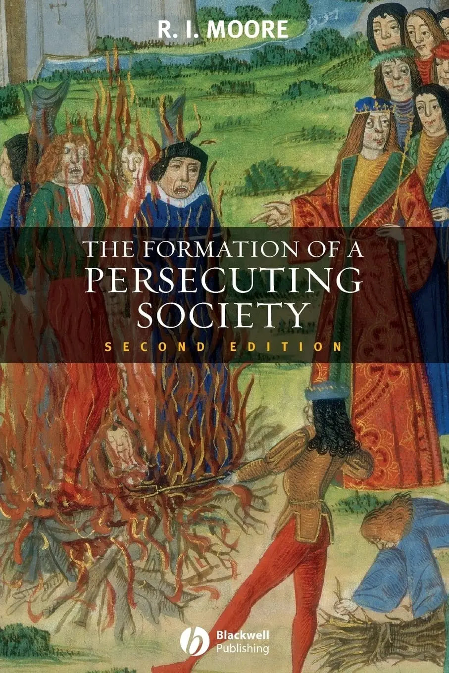 The Formation of a Persecuting Society Authority and Deviance in Western Europe 950-1250 by R. I. Moore – book cover