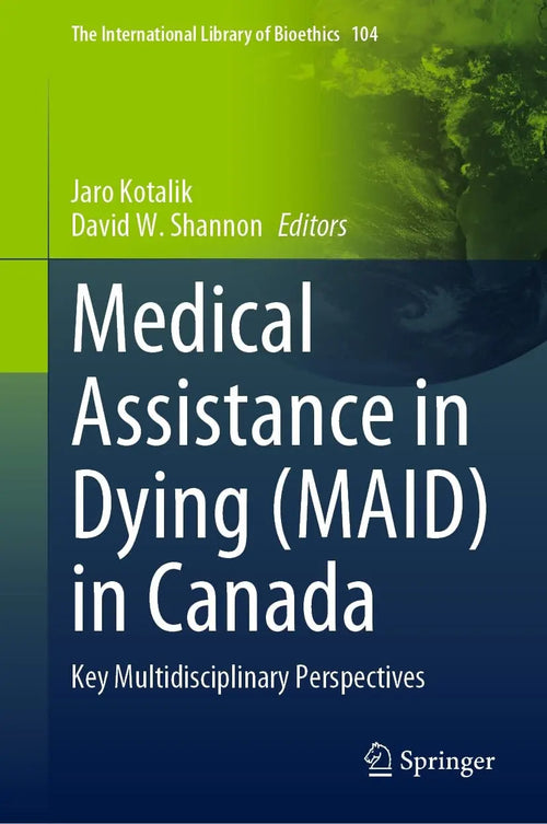 Medical Assistance in Dying (MAID) in Canada Key Multidisciplinary Perspectives by Jaro Kotalik