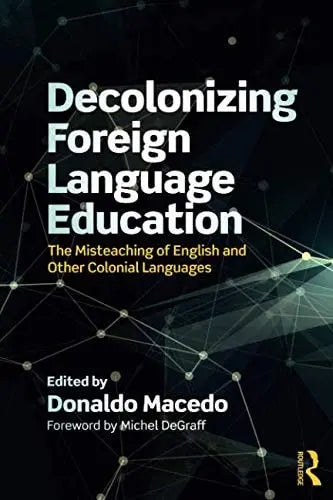 Decolonizing Foreign Language Education The Misteaching of English and Other Colonial Languages by Donaldo – book cover
