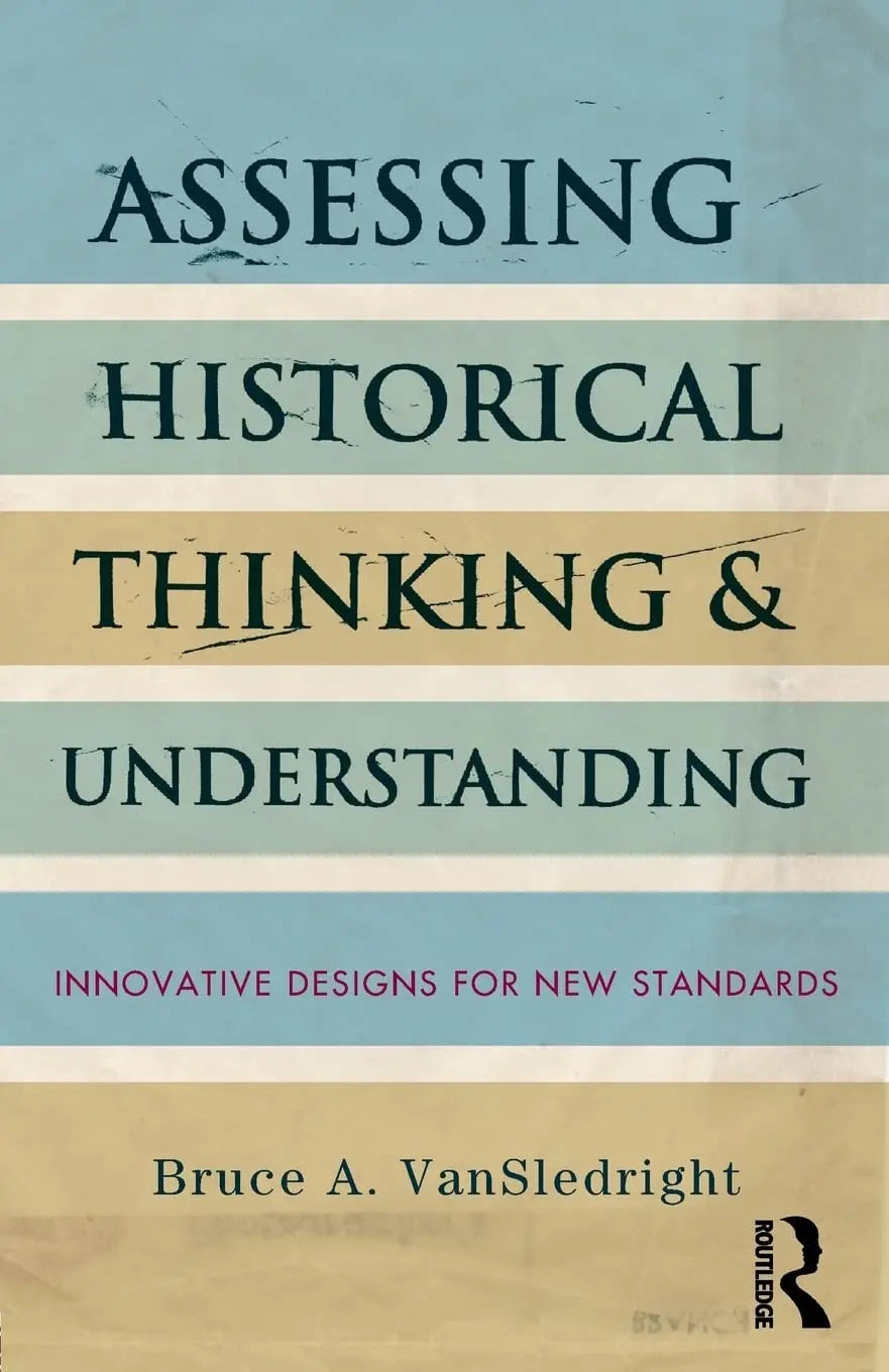 Assessing Historical Thinking and Understanding Innovative Designs for New Standards by Bruce VanSledright – book cover