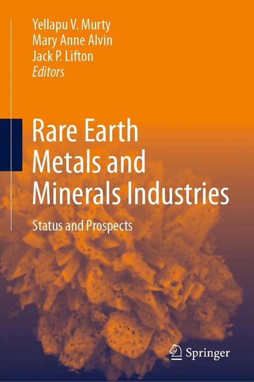 Rare Earth Metals and Minerals Industries Status and Prospects by Yellapu V Murty