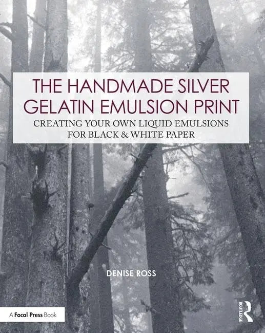 The Handmade Silver Gelatin Emulsion Print Creating Your Own Liquid Emulsions for Black & White Paper by – book cover
