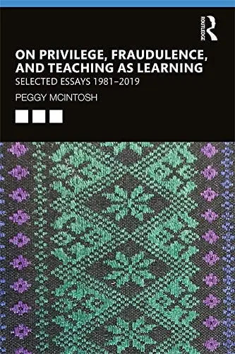 On Privilege, Fraudulence, and Teaching as Learning Selected Essays 1981-2019 by Peggy McIntosh – book cover