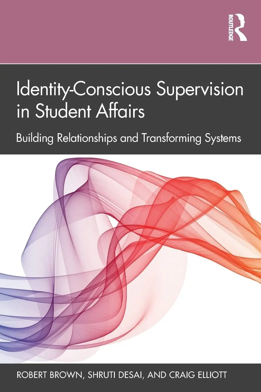 Identity-Conscious Supervision in Student Affairs Building Relationships and Transforming Systems by Robert – book cover