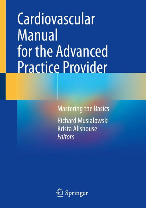 Cardiovascular Manual for the Advanced Practice Provider Mastering the Basics by Richard Musialowski