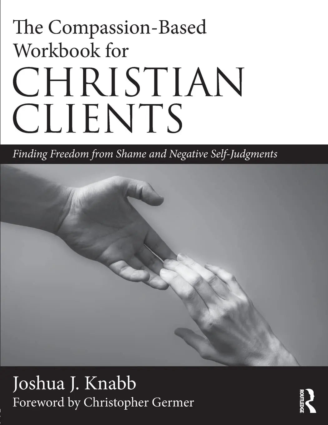 The Compassion-Based Workbook for Christian Clients Finding Freedom from Shame and Negative Self-Judgments – book cover