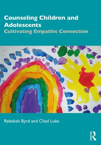 Counseling Children and Adolescents Cultivating Empathic Connection Routledge