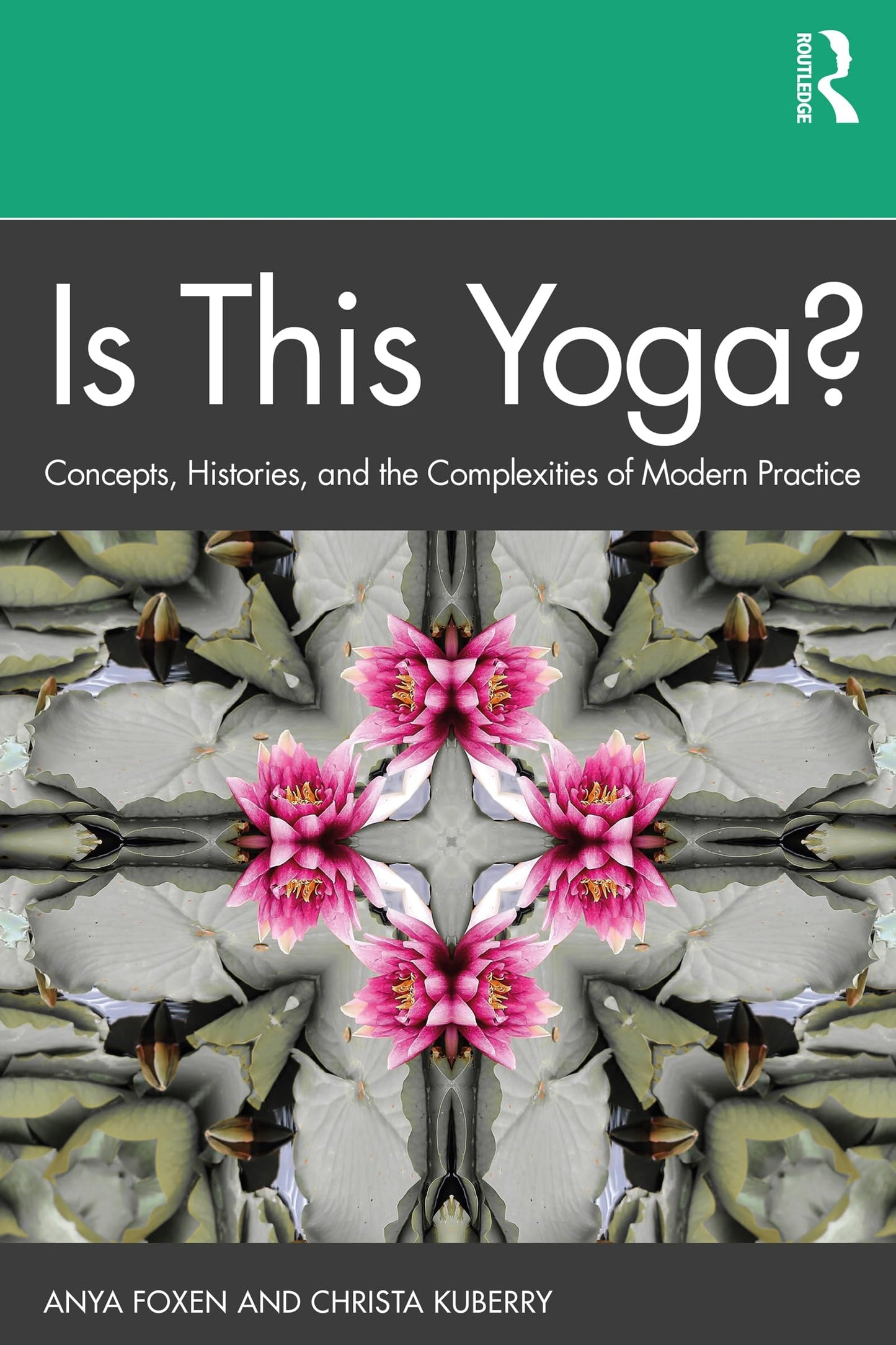 Is this Yoga? Concepts, Histories, and the Complexities of Modern Practice by Anya P. Foxen
