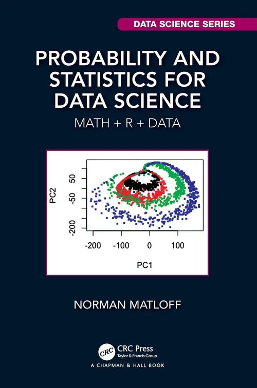 Probability and Statistics for Data Science Math + R + Data by Norman S. Matloff