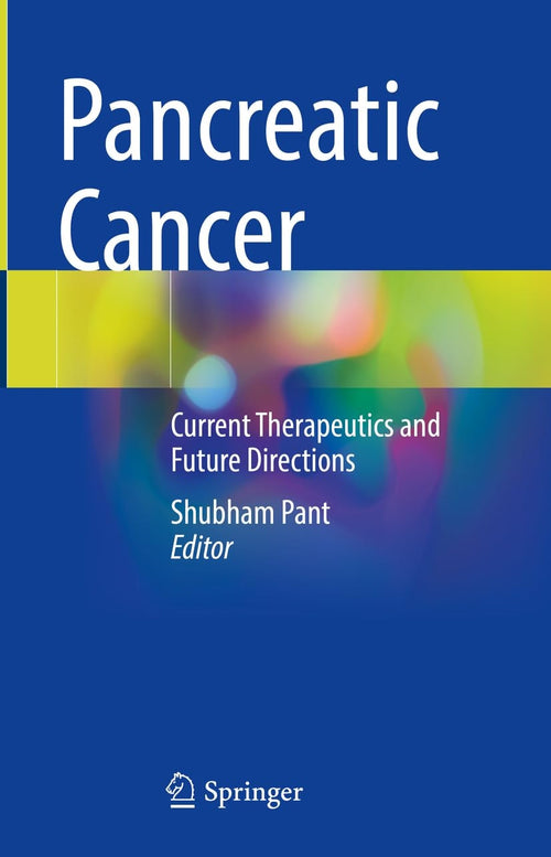 Pancreatic Cancer Current Therapeutics and Future Directions by Shubham Pant
