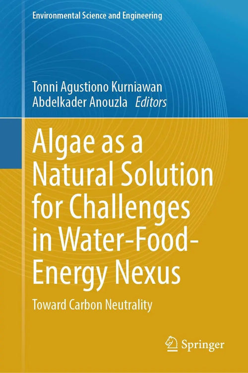 Algae as a Natural Solution for Challenges in Water-Food-Energy Nexus Toward Carbon Neutrality by Tonni Agustiono Kurniawan