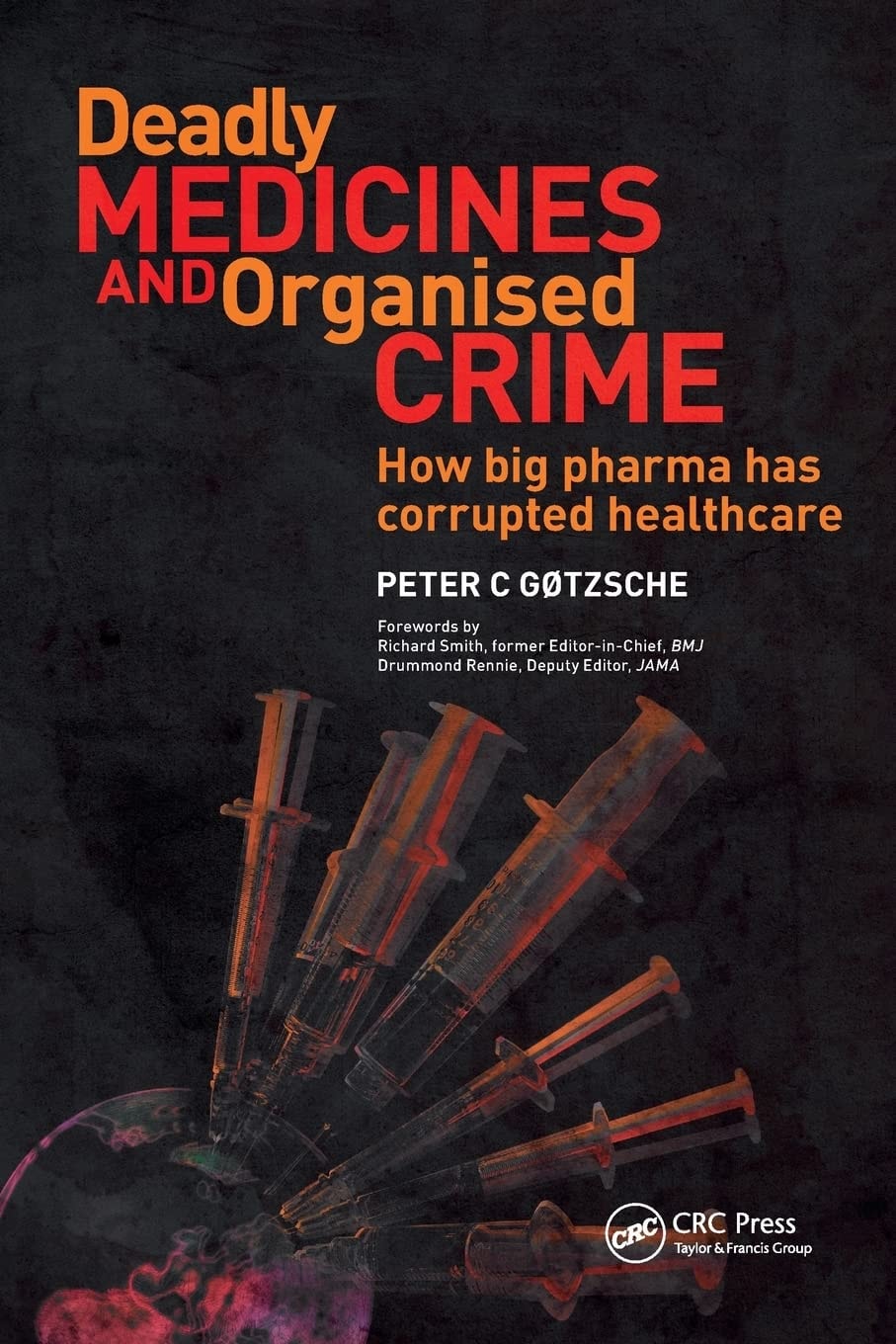 Deadly Medicines and Organised Crime How Big Pharma Has Corrupted Healthcare by Peter C. Gøtzsche