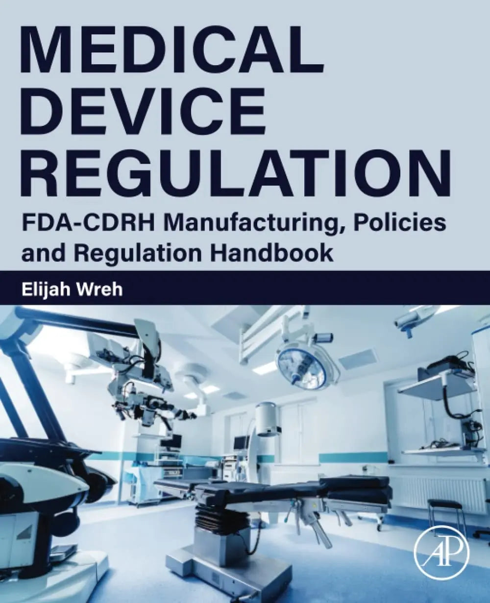 Medical Device Regulation FDA-CDRH Manufacturing, Policies and Regulation Handbook by Elijah Wreh – book cover