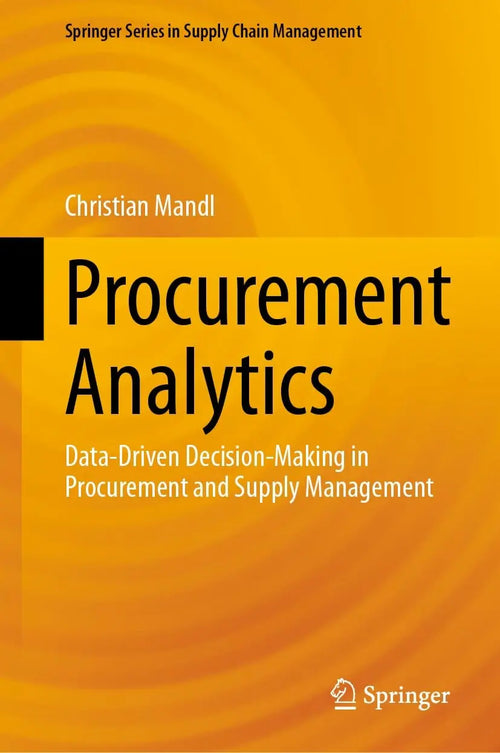Procurement Analytics Data-Driven Decision-Making in Procurement and Supply Management by Christian Mandl
