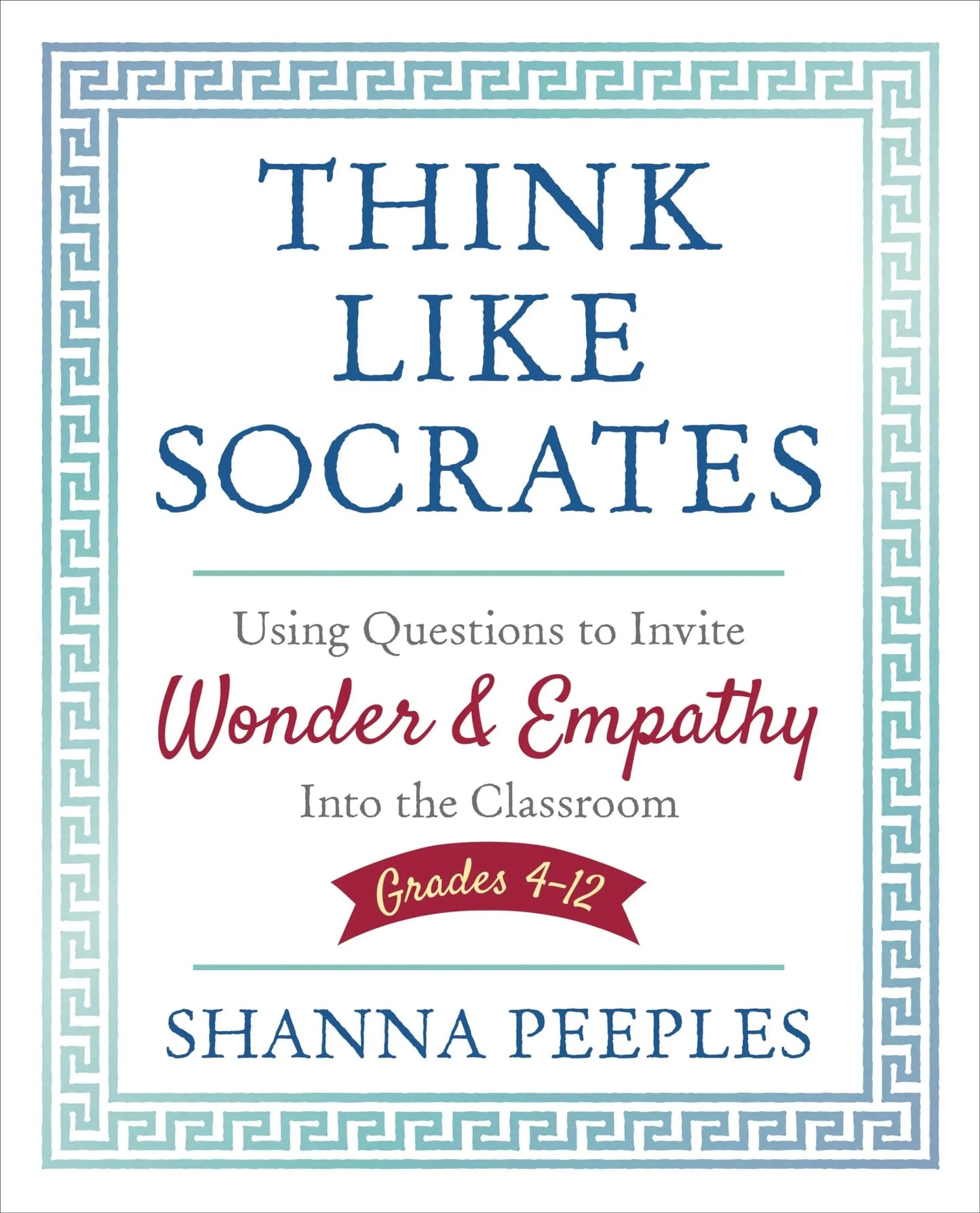 Think Like Socrates Using Questions to Invite Wonder and Empathy Into the Classroom, Grades 4-12 by Shanna – book cover