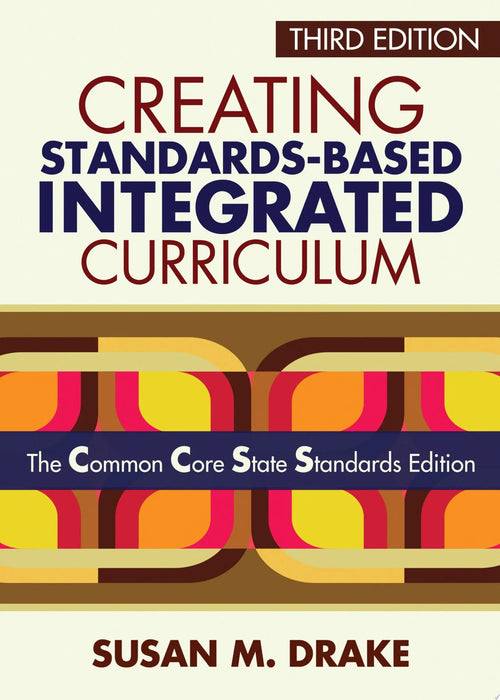 Creating Standards-Based Integrated Curriculum The Common Core State Standards Edition by Susan M. Drake
